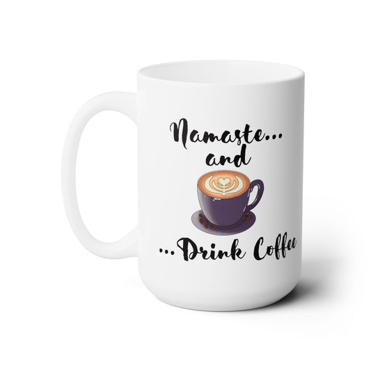 Namaste and Drink Coffee Ceramic Mug 15oz